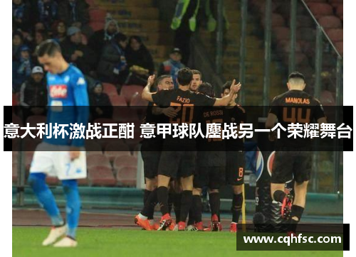 意大利杯激战正酣 意甲球队鏖战另一个荣耀舞台