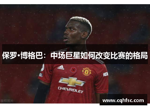 保罗·博格巴：中场巨星如何改变比赛的格局