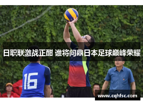 日职联激战正酣 谁将问鼎日本足球巅峰荣耀