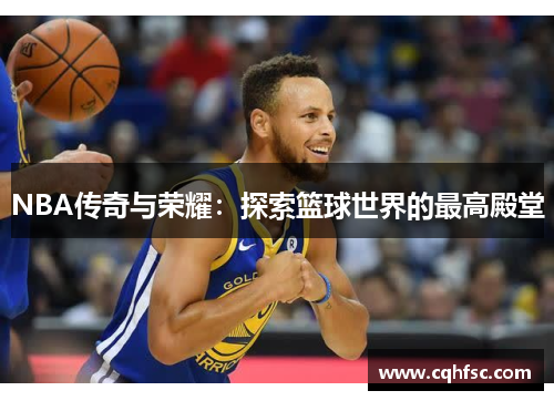 NBA传奇与荣耀：探索篮球世界的最高殿堂