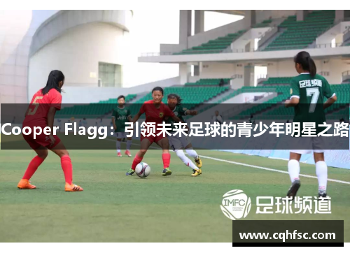 Cooper Flagg：引领未来足球的青少年明星之路