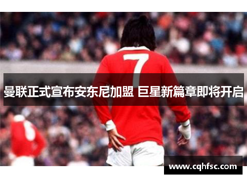 曼联正式宣布安东尼加盟 巨星新篇章即将开启