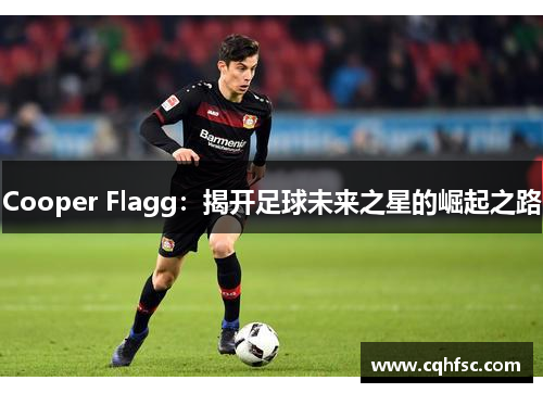 Cooper Flagg：揭开足球未来之星的崛起之路